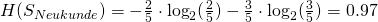 H(S_{Neukunde}) = - \frac{2}{5} \cdot \log_2(\frac{2}{5}) - \frac{3}{5} \cdot \log_2(\frac{3}{5})  = 0.97