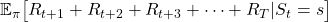 \mathbb{E}_{\pi}\bigl[R_{t+1} + R_{t+2} +  R_{t+3} + \cdots + R_T | S_t = s \bigr]