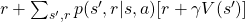 r + \sum_{s', r}{p(s', r|s, a)[r + \gamma V(s')]}