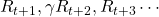 R_{t+1}, \gamma R_{t+2}, R_{t+3} \cdots