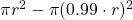 \pi r^2 - \pi (0.99\cdot r)^2