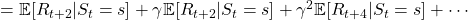 = \mathbb{E} [R_{t + 2}  | S_t =s] + \gamma \mathbb{E} [R_{t + 2} | S_t =s]  + \gamma ^2\mathbb{E} [ R_{t + 4} | S_t =s]  +\cdots