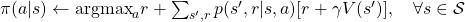 \pi(a|s) \gets\text{argmax}_a {r + \sum_{s', r}{p(s', r|s, a)[r + \gamma V(s')]}}, \quad \forall s\in \mathcal{S}