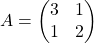 A =\begin{pmatrix} 3 & 1 \\ 1 & 2 \end{pmatrix}