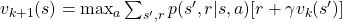 v_{k+1}(s) =\max_a\sum_{s', r}{p(s', r | s, a) [r + \gamma v_k (s')]}