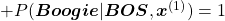 + P(\boldsymbol{Boogie}| \boldsymbol{BOS}, \boldsymbol{x}^{(1)}) = 1