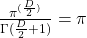 \frac{\pi ^{(\frac{D}{2})}}{\Gamma (\frac{D}{2} + 1)} = \pi