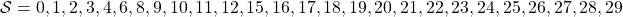 \mathcal{S} = {0, 1, 2, 3, 4, 6, 8, 9, 10, 11, 12, 15, 16, 17, 18, 19, 20, 21, 22, 23, 24, 25, 26, 27, 28, 29}