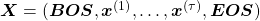 \boldsymbol{X} = (\boldsymbol{BOS} , \boldsymbol{x}^{(1)}, \dots, \boldsymbol{x}^{(\tau)}, \boldsymbol{EOS} )