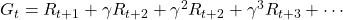 G_t = R_{t + 1} + \gamma R_{t + 2} + \gamma ^2 R_{t + 2} + \gamma ^3 R_{t + 3} + \cdots