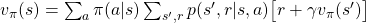 v_{\pi} (s)= \sum_{a}{\pi(a|s) \sum_{s', r}{p(s', r|s, a)\bigl[r + \gamma v_{\pi}(s')\bigr]}}