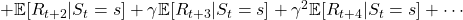 + \mathbb{E} [R_{t + 2}  | S_t =s] + \gamma \mathbb{E} [R_{t + 3} | S_t =s]  + \gamma ^2\mathbb{E} [ R_{t + 4} | S_t =s]  +\cdots