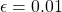 \epsilon = 0.01