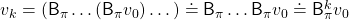 v_{k} = (\mathsf{B}_{\pi}\dots (\mathsf{B}_{\pi} v_{0})\dots) \doteq \mathsf{B}_{\pi} \dots \mathsf{B}_{\pi} v_{0} \doteq \mathsf{B}^k_{\pi} v_{0}