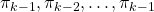 \pi_{k-1}, \pi_{k-2}, \dots, \pi_{k-1}