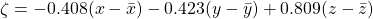 \zeta = - 0.408 (x - \bar{x}) - 0.423 (y - \bar{y}) + 0.809(z - \bar{z})