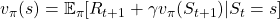 v_{\pi} (s)= \mathbb{E}_{\pi} [ R_{t+1} + \gamma v_{\pi}(S_{t+1}) | S_t =s ]