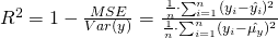 R^2 = 1 - \frac{MSE}{Var(y)}= \frac{\frac{1}{n} \cdot \sum_{i=1}^n (y_i - \hat{y_i})^2}{\frac{1}{n} \cdot \sum_{i=1}^n (y_i - \hat{\mu_y})^2}