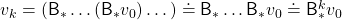 v_{k} = (\mathsf{B}_{\ast}\dots (\mathsf{B}_{\ast} v_{0})\dots) \doteq \mathsf{B}_{\ast} \dots \mathsf{B}_{\ast} v_{0} \doteq \mathsf{B}^k_{\ast} v_{0}