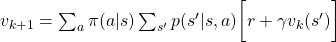 v_{k+1} = \sum_{a}{\pi (a|s)} \sum_{s'}{p(s'| s, a) \biggl[r + \gamma v_{k} (s') \biggr]}