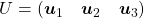 U = (\boldsymbol{u}_1 \quad \boldsymbol{u}_2 \quad \boldsymbol{u}_3 )