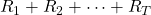 R_1 + R_2 + \cdots + R_T