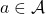 a\in\mathcal{A}