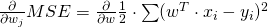 \frac{\partial}{\partial w_j}MSE = \frac{\partial}{\partial w} \frac{1}{2} \cdot \sum(w^T \cdot x_i - y_i)^2