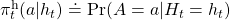 \pi_{t}^{\text{h}}(a|h_t) \doteq \text{Pr}(A=a | H_t = h_t)