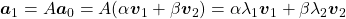 \boldsymbol{a}_1  = A\boldsymbol{a}_0 = A (\alpha \boldsymbol{v}_1 + \beta \boldsymbol{v}_2) = \alpha\lambda _1 \boldsymbol{v}_1 + \beta \lambda_2 \boldsymbol{v}_2