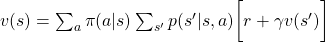 v(s) = \sum_{a}{\pi (a|s)} \sum_{s'}{p(s'| s, a) \biggl[r + \gamma v (s') \biggr]}