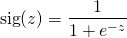 \begin{align*} \text{sig}(z) = \frac{1}{1 + e^{-z}}\end{align*}
