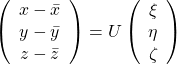 \left( \begin{array}{c} x - \bar{x} \\ y - \bar{y} \\ z - \bar{z} \end{array} \right) =U \left( \begin{array}{c} \xi \\ \eta \\ \zeta \end{array} \right)