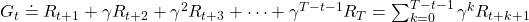 Rendered by QuickLaTeX.com G_t \doteq R_{t+1} + \gamma R_{t+2} + \gamma ^2 R_{t+3} + \cdots + \gamma ^ {T-t-1} R_T = \sum_{k=0}^{T-t-1}{\gamma ^{k}R_{t+k+1}}