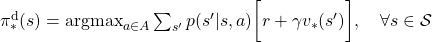 \pi^{\text{d}}_{\ast}(s) = \text{argmax}_{a\in \matchal{A}} \sum_{s'}{p(s' | s, a) \biggl[r + \gamma v_{\ast}(s') \biggr]}, \quad \forall s \in \mathcal{S}