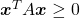 \boldsymbol{x}^T A \boldsymbol{x} \geq 0