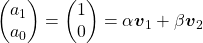 \begin{pmatrix} a_{1} \\ a_{0}  \end{pmatrix} = \begin{pmatrix} 1 \\ 0  \end{pmatrix} = \alpha \boldsymbol{v}_1 + \beta \boldsymbol{v}_2